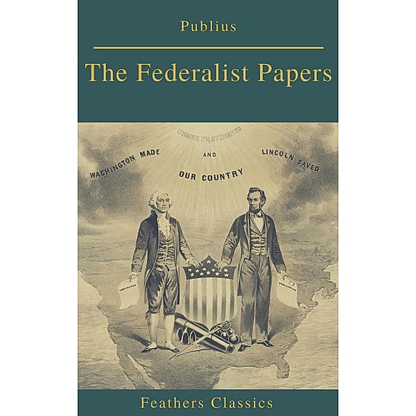 The Federalist Papers (Best Navigation, Active TOC) (Feathers Classics), Publius, Feathers Classics