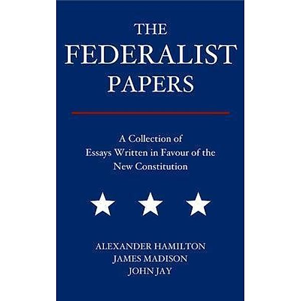 The Federalist Papers / Fili Public, Alexander Hamilton, James Madison, John Jay