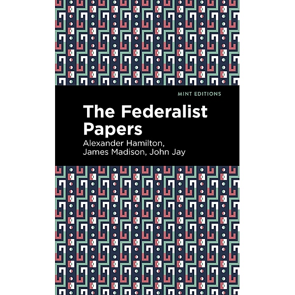 The Federalist Papers / Mint Editions (Historical Documents and Treaties), Alexander Hamilton, John Jay, James Madison