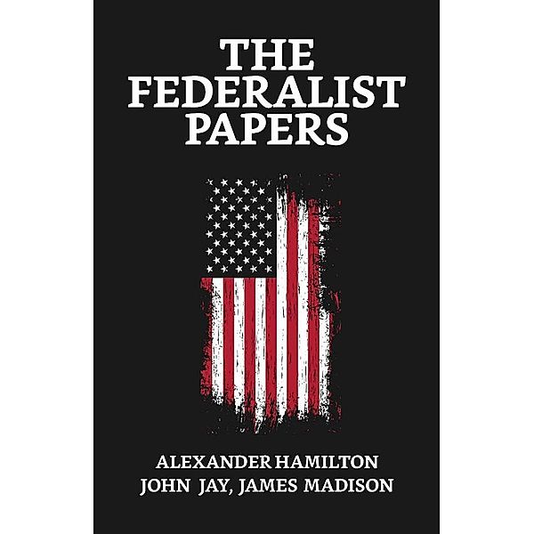 The Federalist Papers / True Sign Publishing House, James & Jay & Madison Madison Hamilton