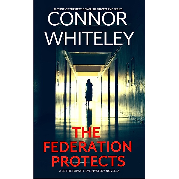 The Federation Protects: A Bettie Private Eye Mystery Novella (The Bettie English Private Eye Mysteries, #6) / The Bettie English Private Eye Mysteries, Connor Whiteley