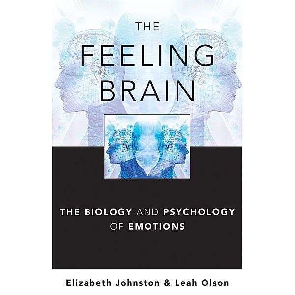 The Feeling Brain: The Biology and Psychology of Emotions, Elizabeth Johnston, Leah Olson