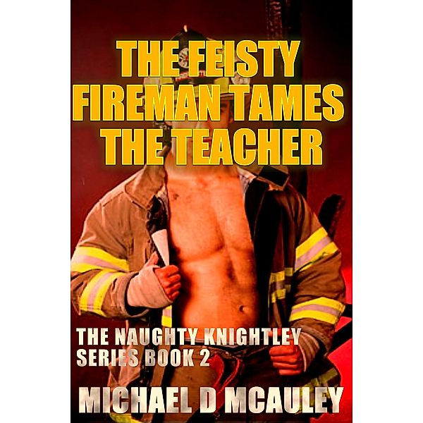 The Feisty Fireman Tames the Teacher (Naughty Knightley, #2) / Naughty Knightley, Michael D McAuley