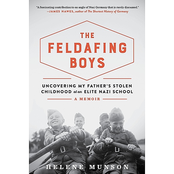 The Feldafing Boys: Uncovering My Father's Stolen Childhood at an Elite Nazi School, Helene Munson