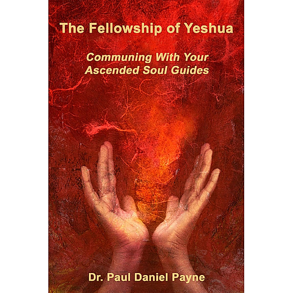The Fellowship of Yeshua: Communing With Your Ascended Soul Guide, Paul Daniel Payne