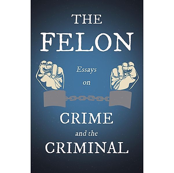 The Felon - Essays on Crime and the Criminal, Various
