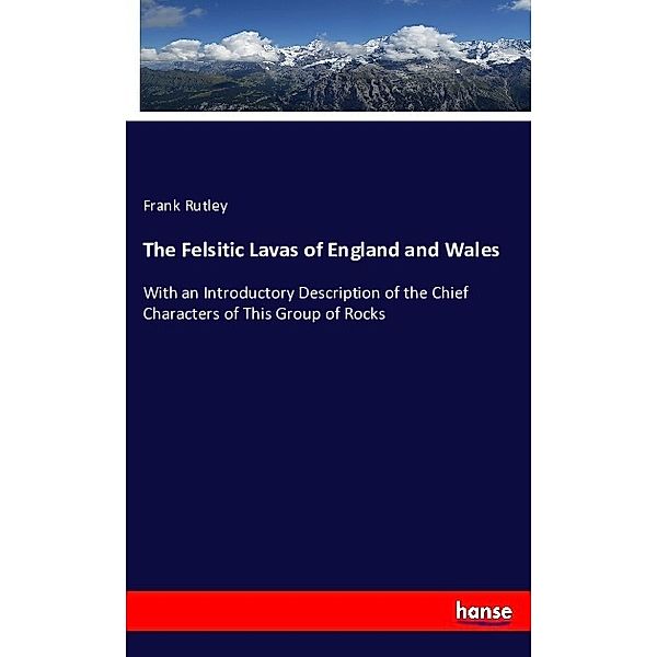 The Felsitic Lavas of England and Wales, Frank Rutley