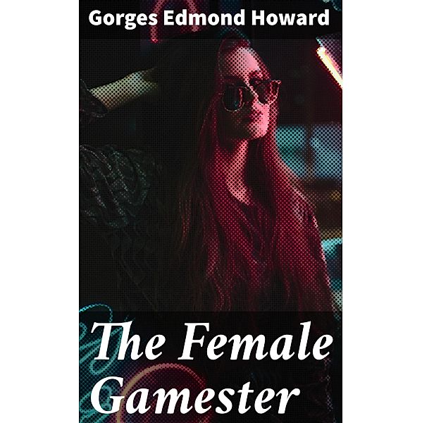 The Female Gamester, Gorges Edmond Howard