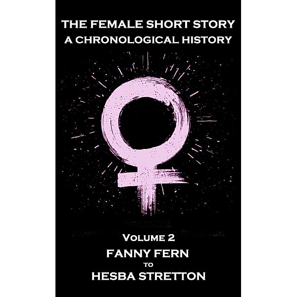 The Female Short Story. A Chronological History, Fanny Fern, Hesba Stretton, George Eliot