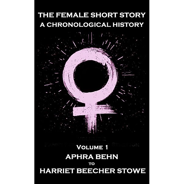 The Female Short Story. A Chronological History, Aphra Behn, Harriet Beecher Stowe, Elizabeth Gaskell