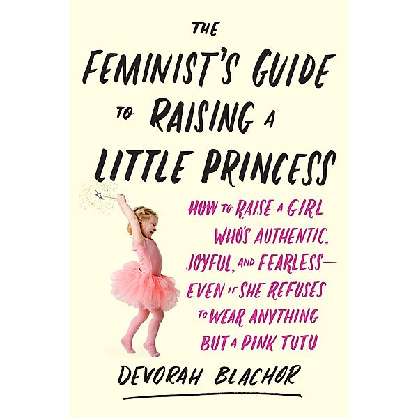 The Feminist's Guide to Raising a Little Princess, Devorah Blachor
