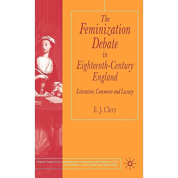 The Feminization Debate in Eighteenth-Century England / Palgrave Studies in the Enlightenment, Romanticism and Cultures of Print, E. Clery