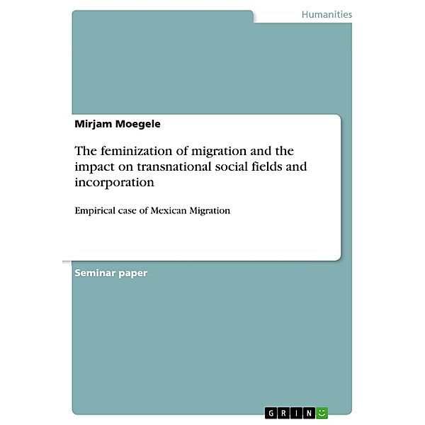 The feminization of migration and the impact on transnational social fields and incorporation, Mirjam Moegele