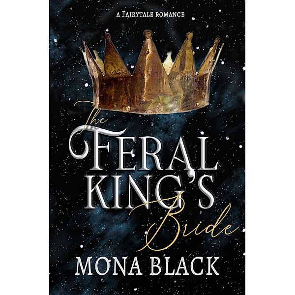 The Feral King's Bride: A Fairytale Romance (Cursed Fae Kings, #3) / Cursed Fae Kings, Mona Black