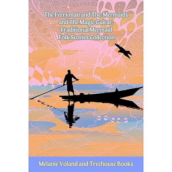 The Ferryman and The Mermaids and The Magic Guitar: Traditional Mermaid Folk Stories Collection / Traditional Mermaid Folk Stories Bd.13, Melanie Voland, Treehouse Books