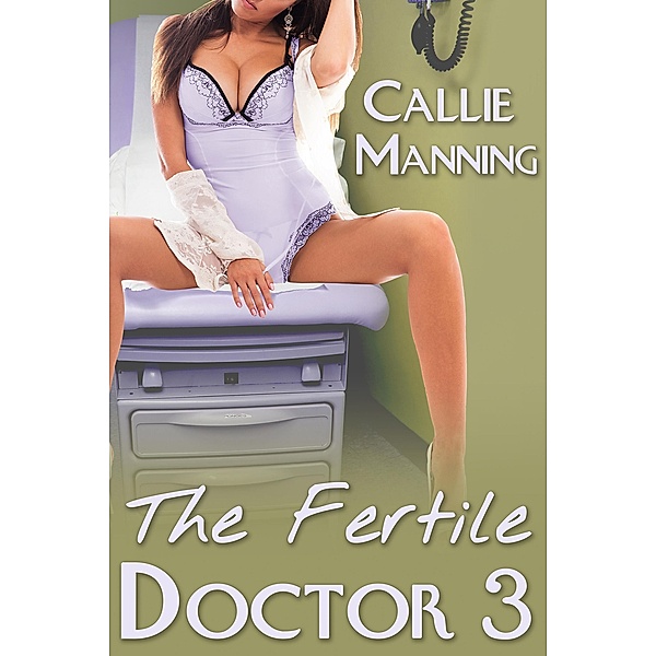 The Fertile Doctor (Medical Exam Bareback Doctor Erotica, #3) / Medical Exam Bareback Doctor Erotica, Callie Manning