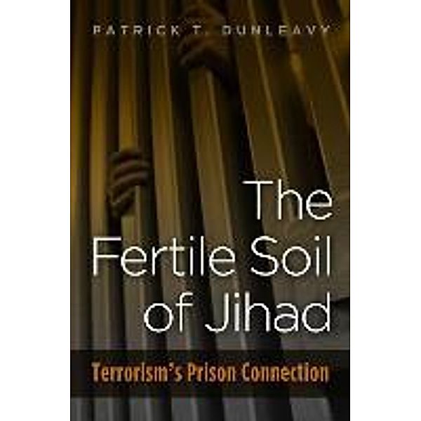 The Fertile Soil of Jihad: Terrorism's Prison Connection, Patrick T. Dunleavy