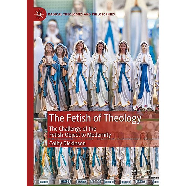 The Fetish of Theology / Radical Theologies and Philosophies, Colby Dickinson