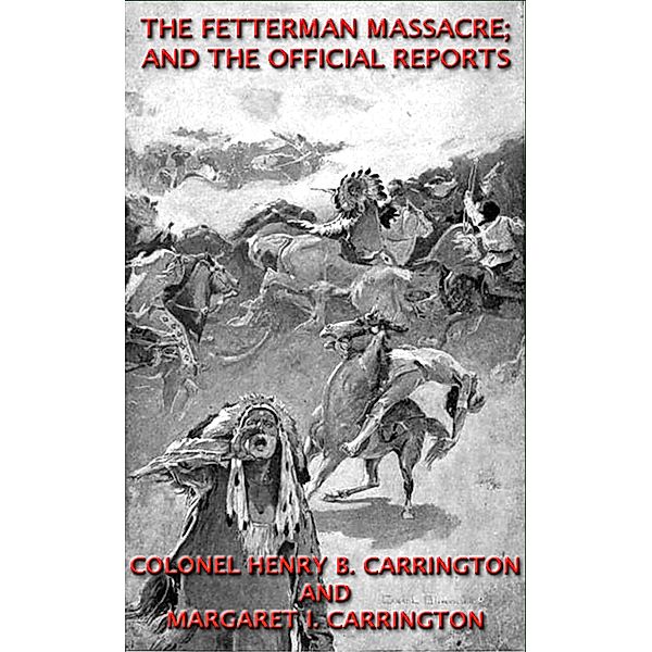 The Fetterman Massacre; And The Official Reports, Henry B. Carrington, Margaret I. Carrington