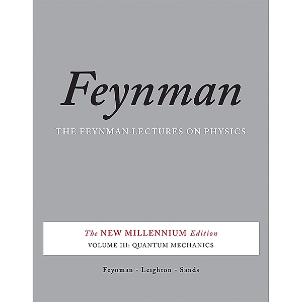 The Feynman Lectures on Physics, The New Millenium Edition: Vol.3 Quantum Mechanics, Matthew Sands, Richard Feynman, Robert Leighton