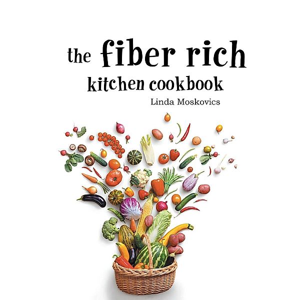 The Fiber Rich Kitchen Cookbook, Linda Moskovics