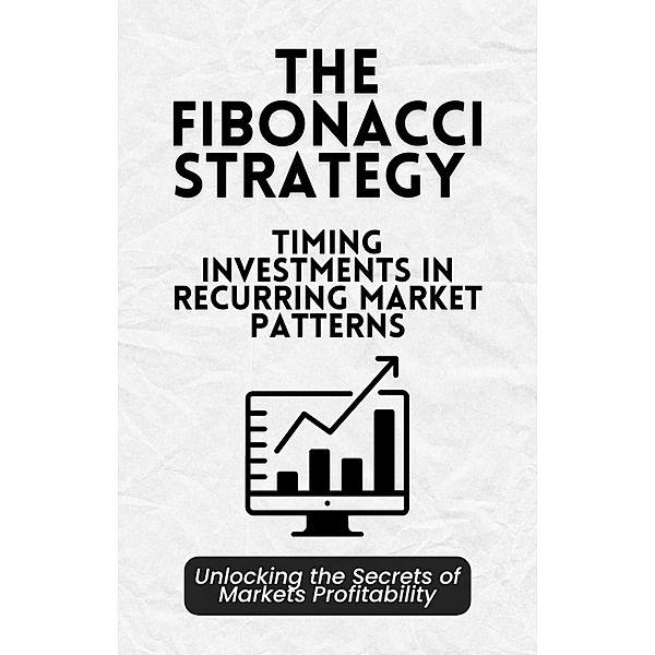 The Fibonacci Strategy for Timing Investments in Recurring Market Patterns, Stef Trv