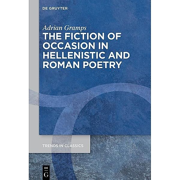 The Fiction of Occasion in Hellenistic and Roman Poetry, Adrian Gramps