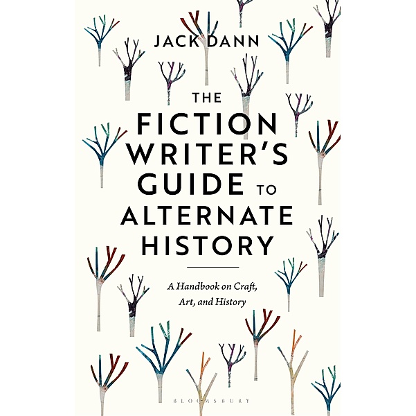 The Fiction Writer's Guide to Alternate History, Jack Dann