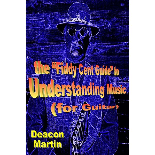 The Fiddy Cent Guide to Understanding Music (for Guitar), Deacon Martin