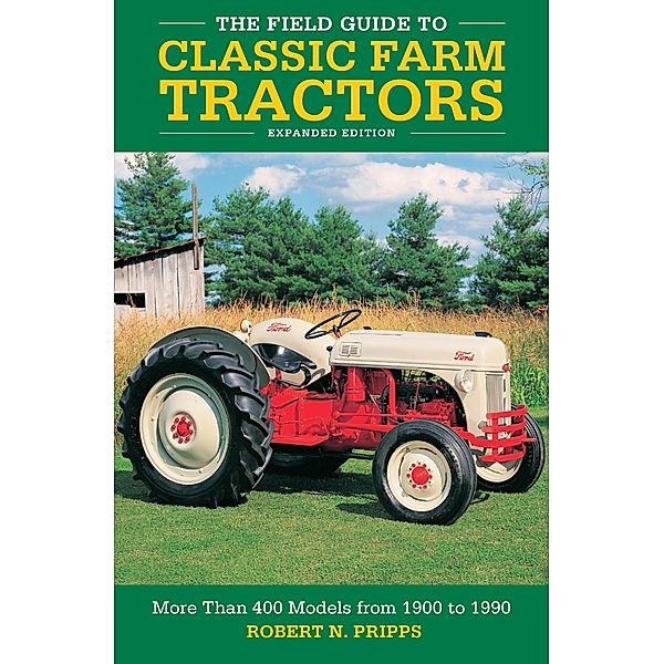 The Field Guide to Classic Farm Tractors, Expanded Edition, Robert N. Pripps