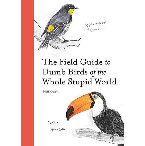 The Field Guide to Dumb Birds of the Whole Stupid World, Matt Kracht