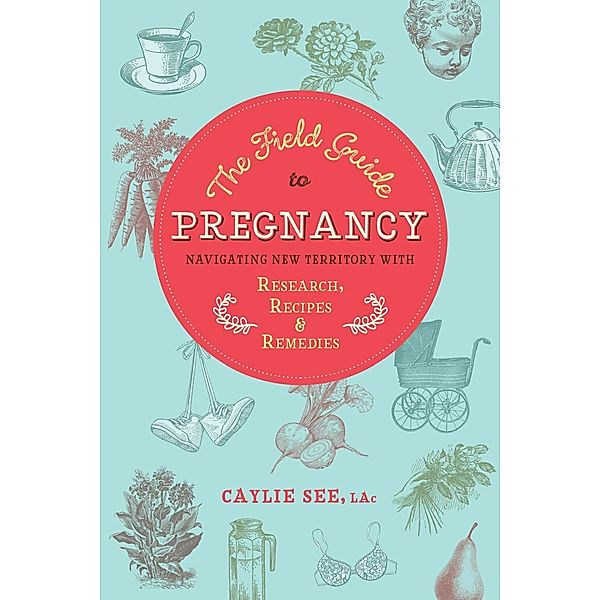The Field Guide to Pregnancy, Caylie See L. Ac.