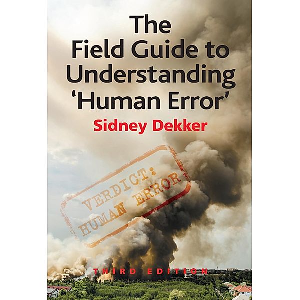 The Field Guide to Understanding 'Human Error', Sidney Dekker
