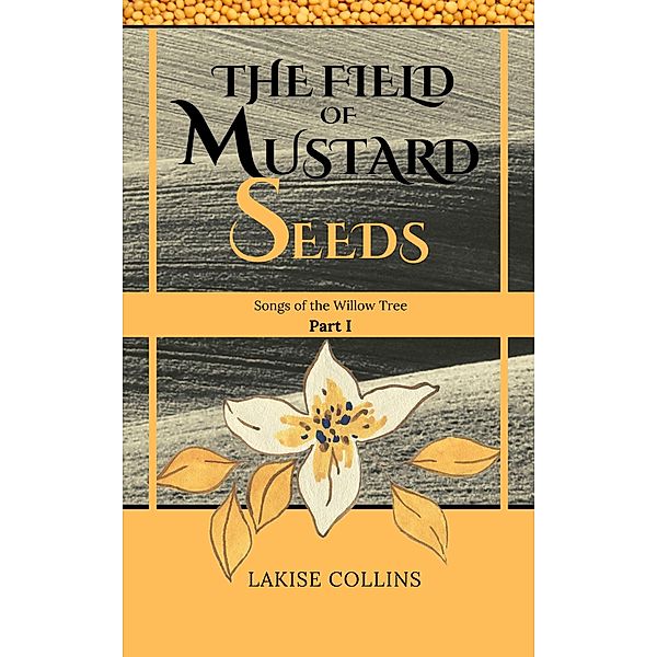 The Field of Mustard Seeds (Songs of the Willow Tree, #1) / Songs of the Willow Tree, Lakise Collins