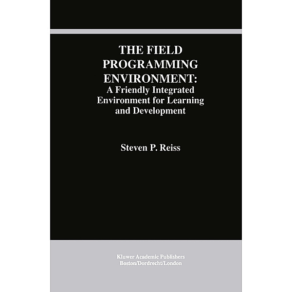 The Field Programming Environment: A Friendly Integrated Environment for Learning and Development, Steven P. Reiss