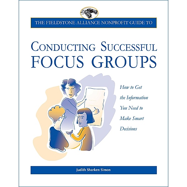 The Fieldstone Alliance Nonprofit Guide to Conducting Successful Focus Groups, Judith Sharken Simon, Amherst H Wilder Foundation
