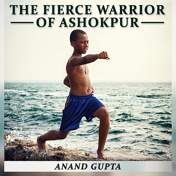 The Fierce Warrior of Ashokpur, Anand Gupta