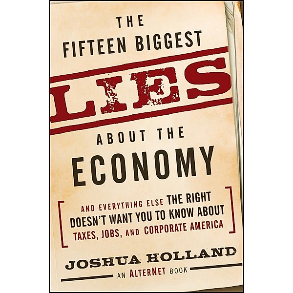 The Fifteen Biggest Lies about the Economy, Joshua Holland