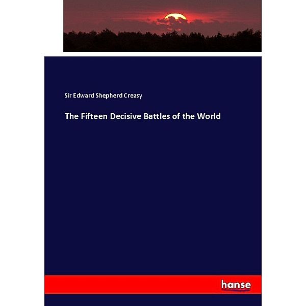 The Fifteen Decisive Battles of the World, Sir Edward Shepherd Creasy