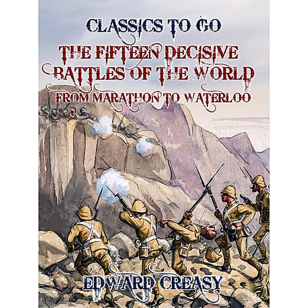 The Fifteen Decisive Battles of The World From Marathon to Waterloo, Edward Creasy