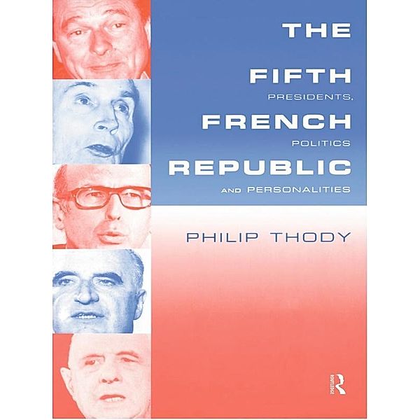 The Fifth French Republic: Presidents, Politics and Personalities, Philip Thody