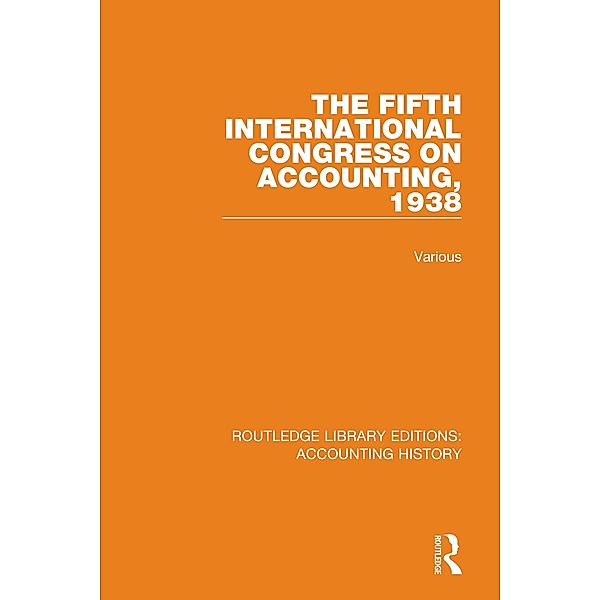 The Fifth International Congress on Accounting, 1938 / Routledge Library Editions: Accounting History Bd.23, Various