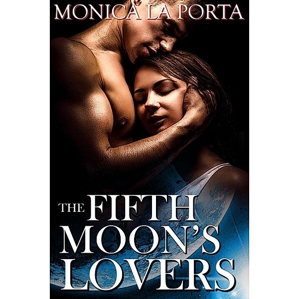 The Fifth Moon's Tales: The Fifth Moon's Lovers (The Fifth Moon's Tales, #3), Monica La Porta