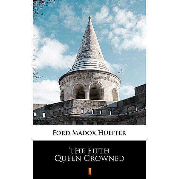 The Fifth Queen Crowned, Ford Madox Hueffer