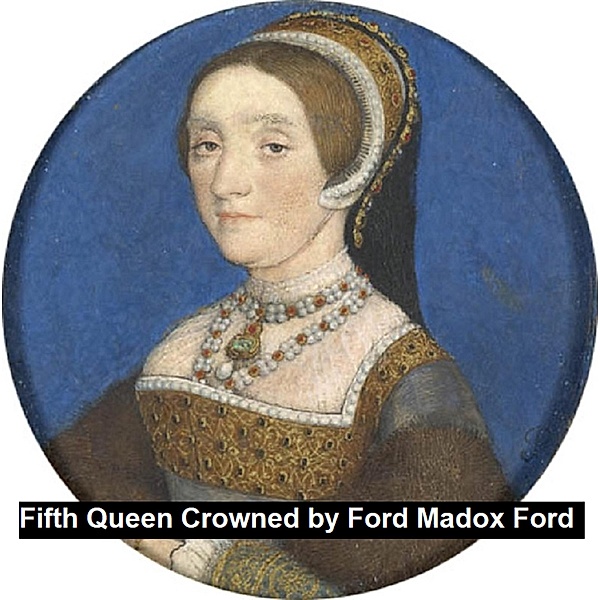 The Fifth Queen Crowned, a romance, Ford Madox Ford