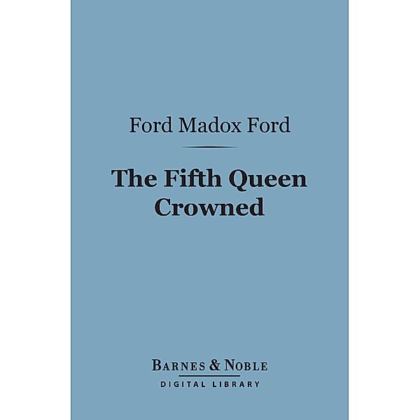 The Fifth Queen Crowned (Barnes & Noble Digital Library) / Barnes & Noble, Ford Madox Ford