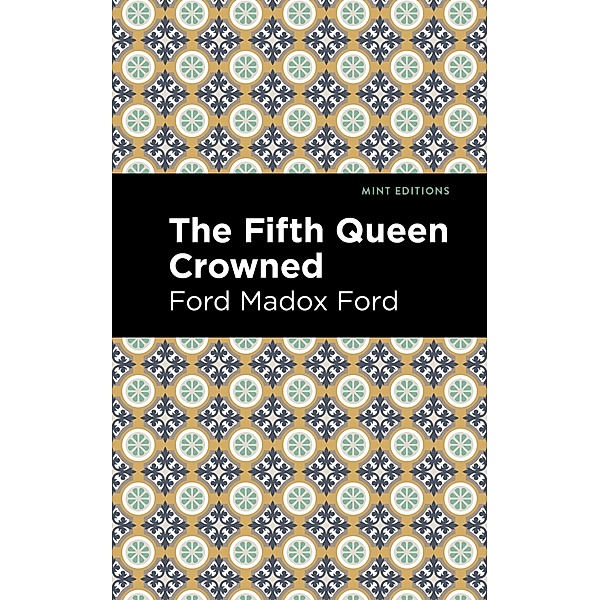 The Fifth Queen Crowned / Mint Editions (Historical Fiction), Ford Madox Ford