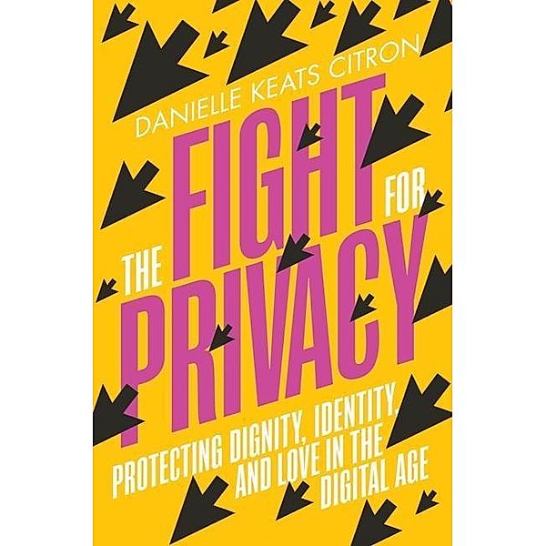 The Fight for Privacy - Protecting Dignity, Identity, and Love in the Digital Age, Danielle Keats Citron