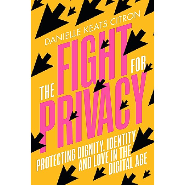The Fight for Privacy: Protecting Dignity, Identity, and Love in the Digital Age, Danielle Keats Citron