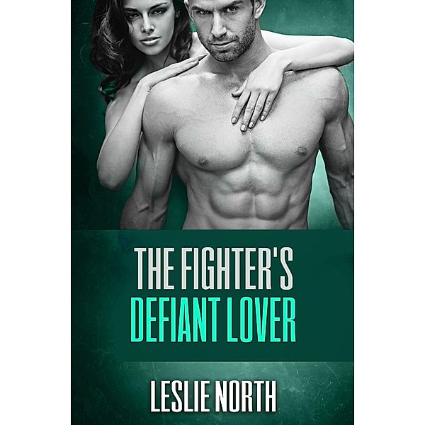 The Fighter's Defiant Lover (The Burton Brothers Series, #4) / The Burton Brothers Series, Leslie North